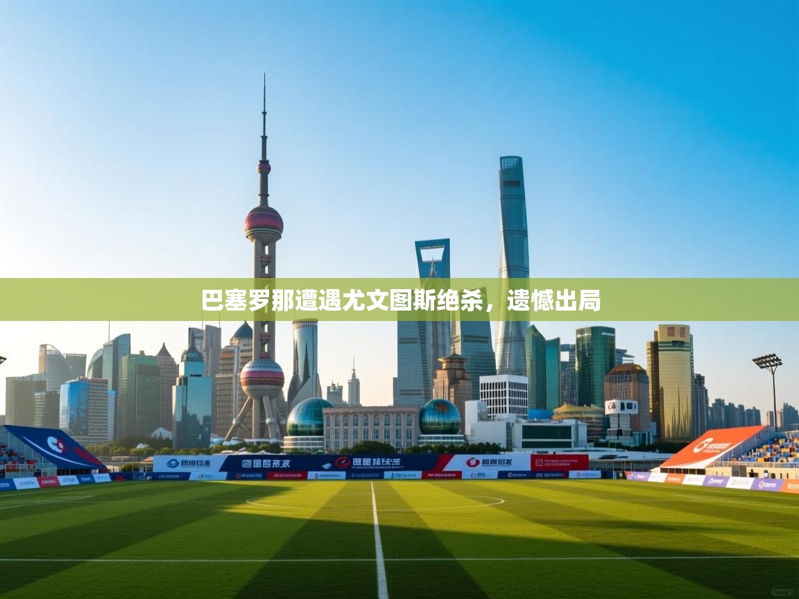 巴塞罗那遭遇尤文图斯绝杀，遗憾出局  第2张